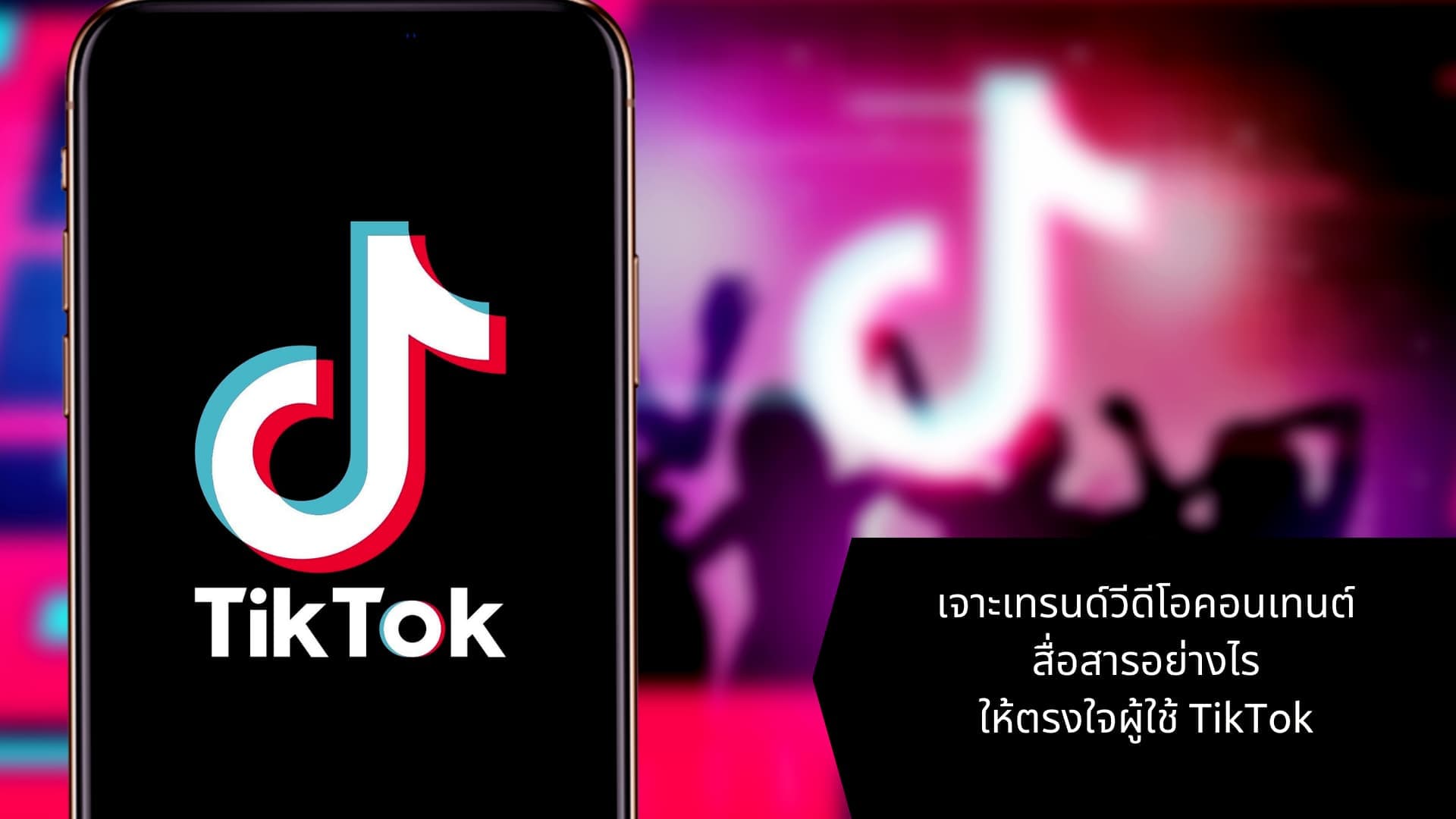 เจาะเทรนด์วีดีโอคอนเทนต์ สื่อสารอย่างไรให้ตรงใจผู้ใช้ TikTok
